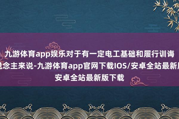 九游体育app娱乐对于有一定电工基础和履行训诲的东说念主来说-九游体育app官网下载IOS/安卓全站最新版下载